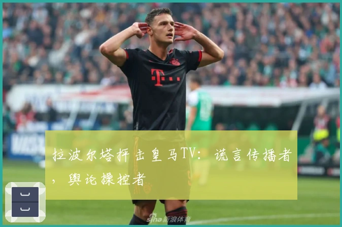 拉波尔塔抨击皇马TV：谎言传播者，舆论操控者