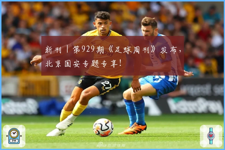 新刊｜第929期《足球周刊》发布，北京国安专题专享！