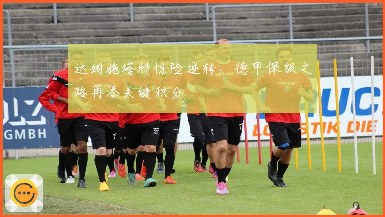 达姆施塔特惊险逆转，德甲保级之路再添关键积分
